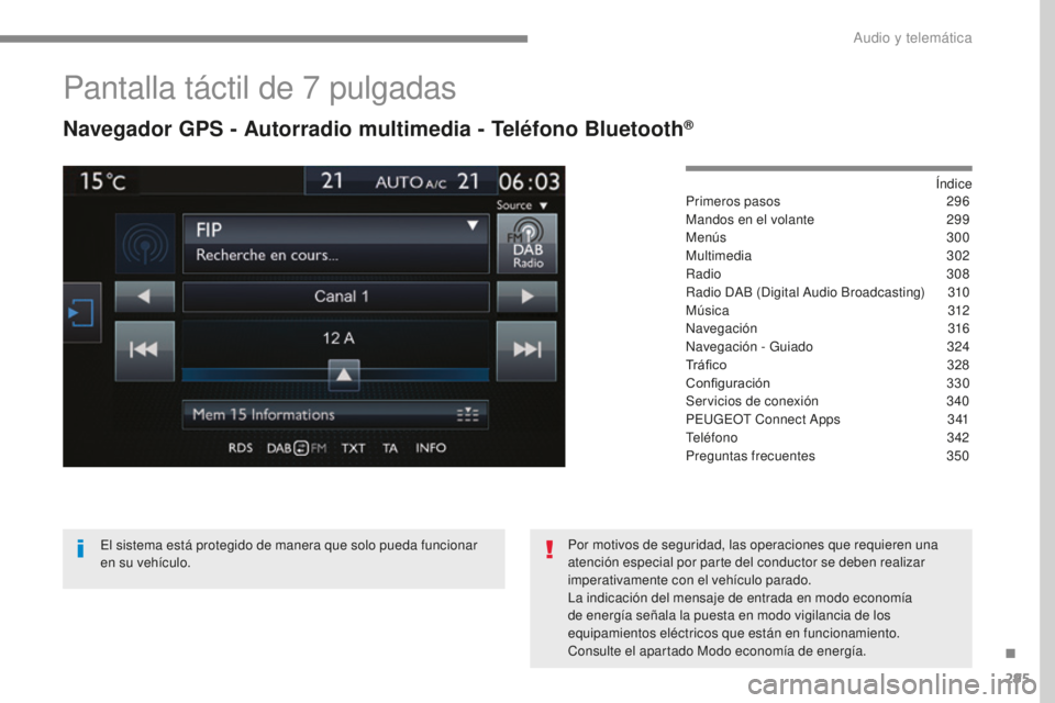 Peugeot 308 2017  Manual del propietario (in Spanish) 295
308_es_Chap10b_SMEGplus_ed01-2016
Pantalla táctil de 7 pulgadas
Navegador GPS - Autorradio multimedia - Teléfono Bluetooth®
Índice
Primeros pasos 2 96
Mandos en el volante
 
2
 99
Menús
  300