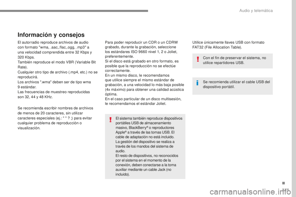 Peugeot 308 2017 Manual del propietario (in Spanish) 313
308_es_Chap10b_SMEGplus_ed01-2016
El autorradio reproduce archivos de audio
con formato "wma, .aac,.flac,.ogg, .mp3" a
una velocidad comprendida entre 32 Kbps y
320
Kbps.
También re Peugeot 308 2017 Manual del propietario (in Spanish) 313
308_es_Chap10b_SMEGplus_ed01-2016
El autorradio reproduce archivos de audio
con formato "wma, .aac,.flac,.ogg, .mp3" a
una velocidad comprendida entre 32 Kbps y
320
Kbps.
También re
