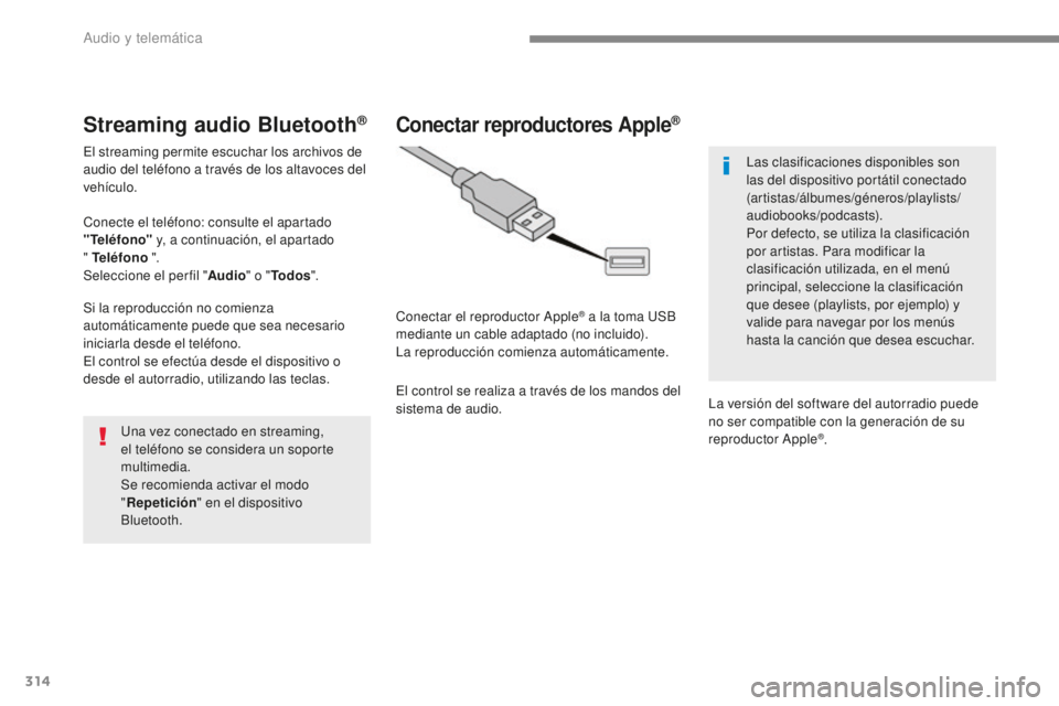 Peugeot 308 2017 Manual del propietario (in Spanish) 314
308_es_Chap10b_SMEGplus_ed01-2016
Streaming audio Bluetooth®
El streaming permite escuchar los archivos de
audio del teléfono a través de los altavoces del
vehículo.
Conecte el teléfono: co Peugeot 308 2017 Manual del propietario (in Spanish) 314
308_es_Chap10b_SMEGplus_ed01-2016
Streaming audio Bluetooth®
El streaming permite escuchar los archivos de
audio del teléfono a través de los altavoces del
vehículo.
Conecte el teléfono: co