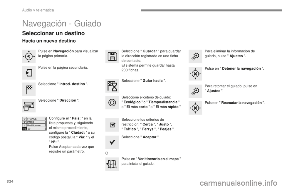 Peugeot 308 2017 Manual del propietario (in Spanish) 324
308_es_Chap10b_SMEGplus_ed01-2016
Navegación - Guiado
Seleccionar un destino
Seleccione " Introd. destino ".Seleccione " Guardar
" para guardar
la dirección registrada en una f Peugeot 308 2017 Manual del propietario (in Spanish) 324
308_es_Chap10b_SMEGplus_ed01-2016
Navegación - Guiado
Seleccionar un destino
Seleccione " Introd. destino ".Seleccione " Guardar
" para guardar
la dirección registrada en una f