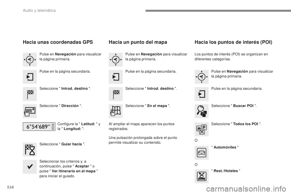 Peugeot 308 2017 Manual del propietario (in Spanish) 326
308_es_Chap10b_SMEGplus_ed01-2016
Hacia unas coordenadas GPS
Seleccione " Introd. destino ".
Seleccione " Dirección ".
Configure la " Latitud: " y
la " Longitud: & Peugeot 308 2017 Manual del propietario (in Spanish) 326
308_es_Chap10b_SMEGplus_ed01-2016
Hacia unas coordenadas GPS
Seleccione " Introd. destino ".
Seleccione " Dirección ".
Configure la " Latitud: " y
la " Longitud: &
