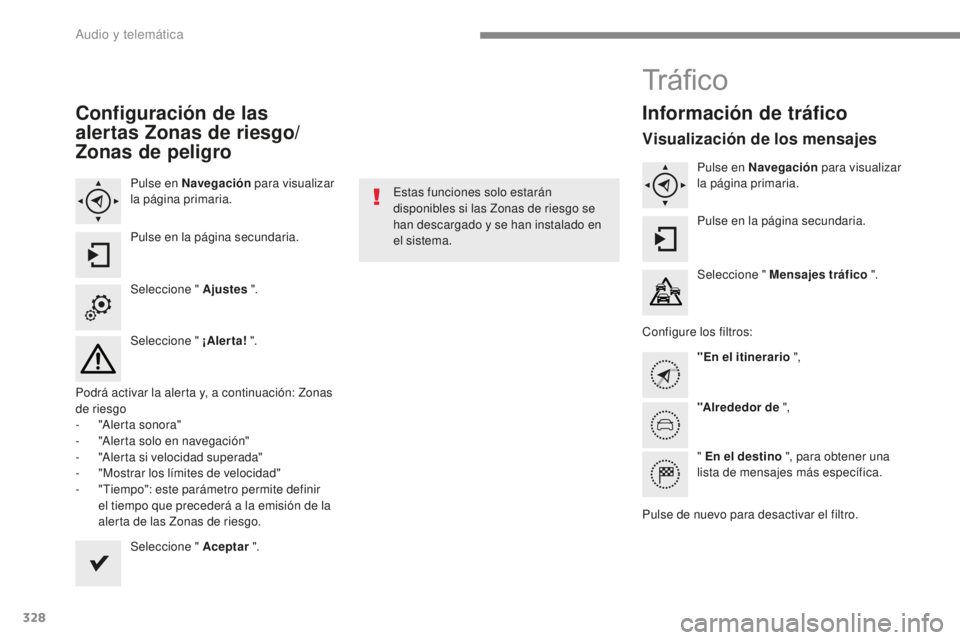 Peugeot 308 2017 Manual del propietario (in Spanish) 328
308_es_Chap10b_SMEGplus_ed01-2016
Configuración de las
alertas Zonas de riesgo/
Zonas de peligro
Pulse en Navegación para visualizar
la página primaria.
Pulse en la página secundaria.
Selecc Peugeot 308 2017 Manual del propietario (in Spanish) 328
308_es_Chap10b_SMEGplus_ed01-2016
Configuración de las
alertas Zonas de riesgo/
Zonas de peligro
Pulse en Navegación para visualizar
la página primaria.
Pulse en la página secundaria.
Selecc