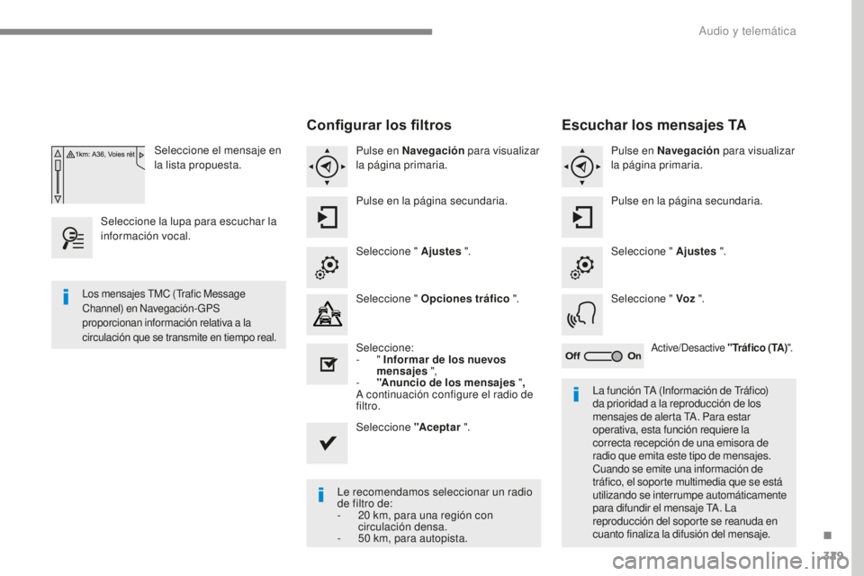 Peugeot 308 2017 Manual del propietario (in Spanish) 329
308_es_Chap10b_SMEGplus_ed01-2016
Seleccione el mensaje en
la lista propuesta.
Seleccione la lupa para escuchar la
información vocal.
Configurar los filtros
Pulse en Navegación para visualiza Peugeot 308 2017 Manual del propietario (in Spanish) 329
308_es_Chap10b_SMEGplus_ed01-2016
Seleccione el mensaje en
la lista propuesta.
Seleccione la lupa para escuchar la
información vocal.
Configurar los filtros
Pulse en Navegación para visualiza