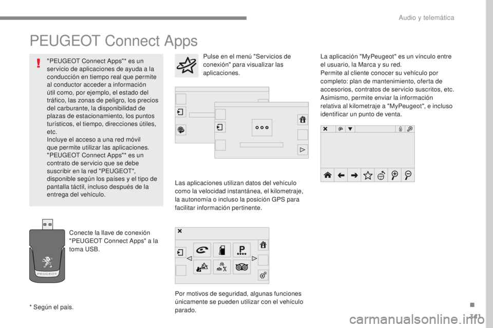 Peugeot 308 2017 Manual del propietario (in Spanish) 341
308_es_Chap10b_SMEGplus_ed01-2016
PEUGEOT Connect Apps
Las aplicaciones utilizan datos del vehículo
como la velocidad instantánea, el kilometraje,
la autonomía o incluso la posición GPS para Peugeot 308 2017 Manual del propietario (in Spanish) 341
308_es_Chap10b_SMEGplus_ed01-2016
PEUGEOT Connect Apps
Las aplicaciones utilizan datos del vehículo
como la velocidad instantánea, el kilometraje,
la autonomía o incluso la posición GPS para