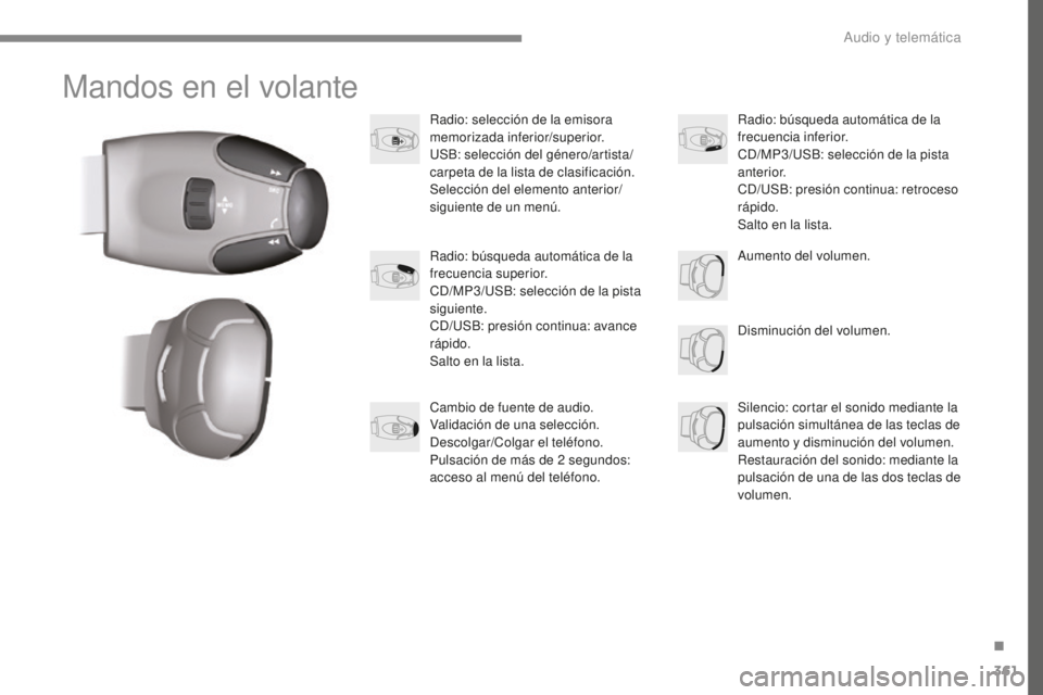 Peugeot 308 2017  Manual del propietario (in Spanish) 361
308_es_Chap10c_RD45_ed01-2016
Mandos en el volante
Radio: selección de la emisora 
memorizada inferior/superior.
USB: selección del género/artista/
carpeta de la lista de clasificación.
Selecc