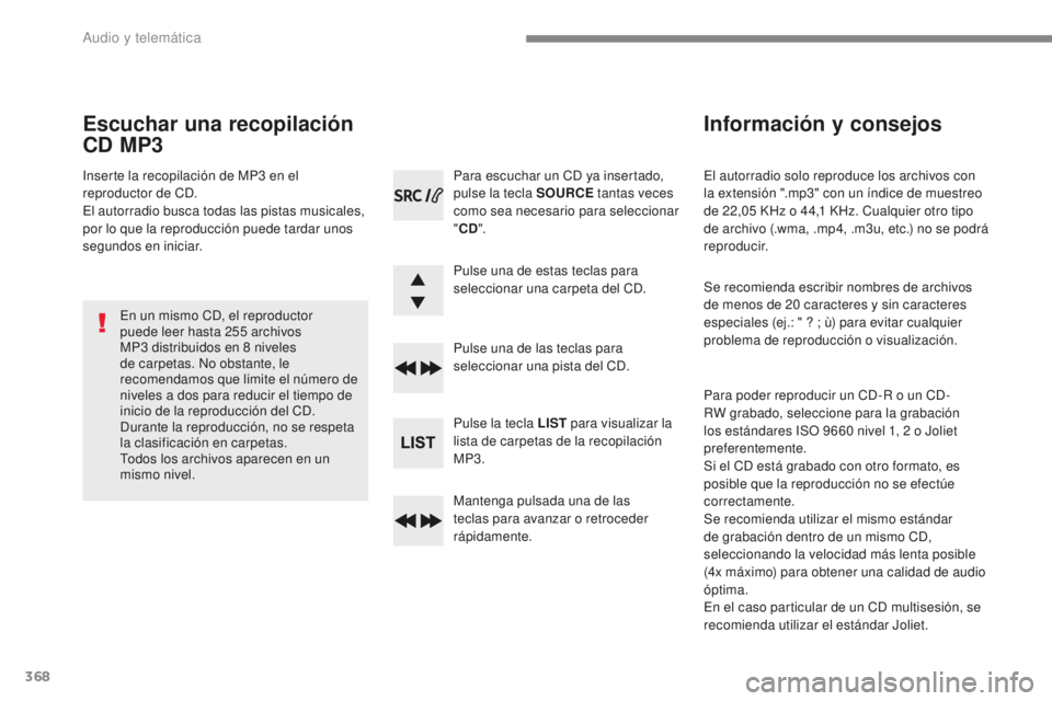 Peugeot 308 2017  Manual del propietario (in Spanish) 368
308_es_Chap10c_RD45_ed01-2016
El autorradio solo reproduce los archivos con 
la extensión ".mp3" con un índice de muestreo 
de 22,05  KHz o 44,1   KHz. Cualquier otro tipo 
de archivo (.