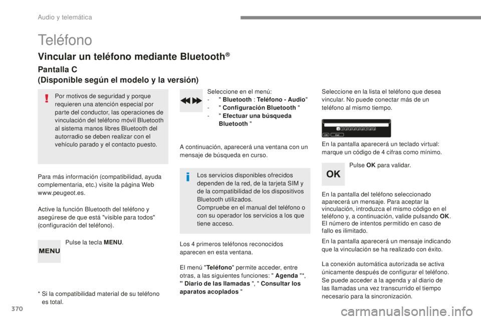 Peugeot 308 2017  Manual del propietario (in Spanish) 370
308_es_Chap10c_RD45_ed01-2016
Teléfono
Vincular un teléfono mediante Bluetooth®
Pantalla C
(Disponible según el modelo y la versión)
Por motivos de seguridad y porque 
requieren una atención