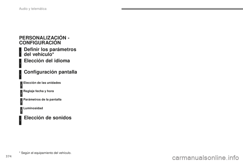 Peugeot 308 2017  Manual del propietario (in Spanish) 374
308_es_Chap10c_RD45_ed01-2016
Definir los parámetros 
del vehículo*
Elección de sonidos Elección del idioma
Configuración pantalla
* Según el equipamiento del vehículo.Elección de las unid