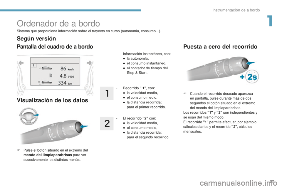 Peugeot 308 2017 Manual del propietario (in Spanish) 37
308_es_Chap01_instruments-de-bord_ed01-2016
Sistema que proporciona información sobre el trayecto en curso (autonomía, consumo…).
Ordenador de a bordo
Pantalla del cuadro de a bordo
Visualizaci Peugeot 308 2017 Manual del propietario (in Spanish) 37
308_es_Chap01_instruments-de-bord_ed01-2016
Sistema que proporciona información sobre el trayecto en curso (autonomía, consumo…).
Ordenador de a bordo
Pantalla del cuadro de a bordo
Visualizaci