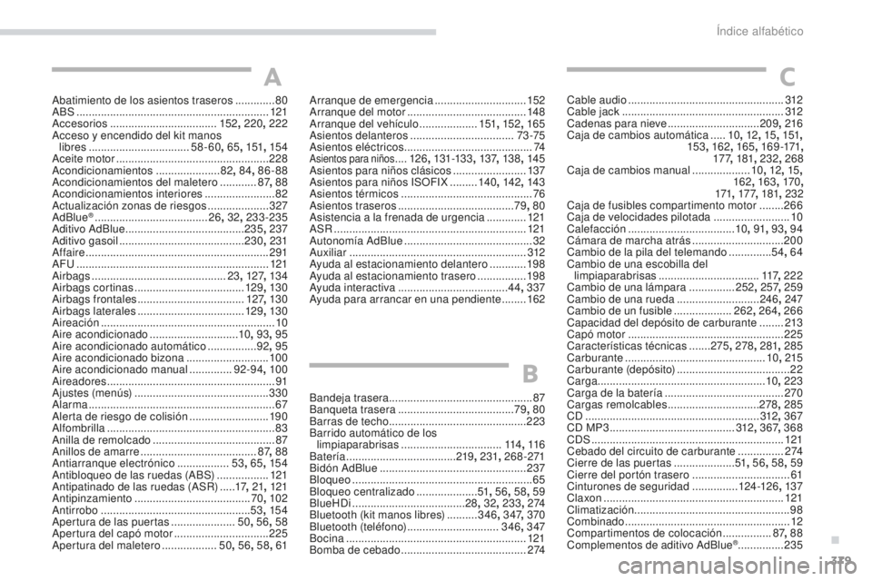 Peugeot 308 2017 Manual del propietario (in Spanish) 379
308_es_Chap11_index-alpha_ed01-2016
Abatimiento de los asientos traseros .............80
ABS ........ ....................................................... 121
Accesorios
.................... Peugeot 308 2017 Manual del propietario (in Spanish) 379
308_es_Chap11_index-alpha_ed01-2016
Abatimiento de los asientos traseros .............80
ABS ........ ....................................................... 121
Accesorios
....................