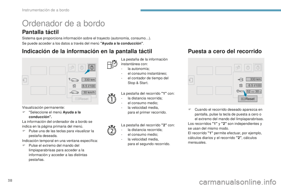 Peugeot 308 2017 Manual del propietario (in Spanish) 38
Ordenador de a bordo
Sistema que proporciona información sobre el trayecto (autonomía, consumo…).
Indicación de la información en la pantalla táctil
Visualización permanente:
F " Selecc Peugeot 308 2017 Manual del propietario (in Spanish) 38
Ordenador de a bordo
Sistema que proporciona información sobre el trayecto (autonomía, consumo…).
Indicación de la información en la pantalla táctil
Visualización permanente:
F " Selecc