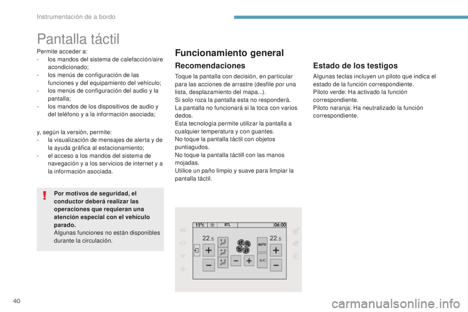 Peugeot 308 2017 Manual del propietario (in Spanish) 40
Pantalla táctil
Permite acceder a:
- l os mandos del sistema de calefacción/aire
acondicionado;
-
l
os menús de configuración de las
funciones y del equipamiento del vehículo;
-
l
os m Peugeot 308 2017 Manual del propietario (in Spanish) 40
Pantalla táctil
Permite acceder a:
- l os mandos del sistema de calefacción/aire
acondicionado;
-
l
os menús de configuración de las
funciones y del equipamiento del vehículo;
-
l
os m