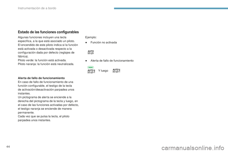 Peugeot 308 2017 Manual del propietario (in Spanish) 44
Estado de las funciones configurables
Alerta de fallo de funcionamiento
En caso de fallo de funcionamiento de una
función configurable, el testigo de la tecla
de activación/desactivación parpa Peugeot 308 2017 Manual del propietario (in Spanish) 44
Estado de las funciones configurables
Alerta de fallo de funcionamiento
En caso de fallo de funcionamiento de una
función configurable, el testigo de la tecla
de activación/desactivación parpa