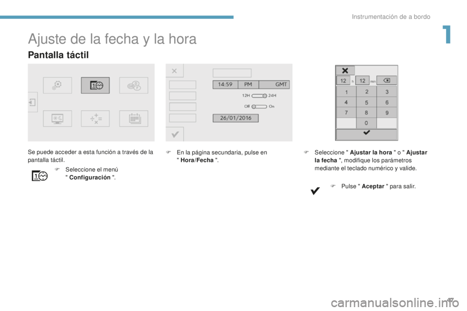 Peugeot 308 2017 Manual del propietario (in Spanish) 47
308_es_Chap01_instruments-de-bord_ed01-2016
Pantalla táctil
Ajuste de la fecha y la hora
F En la página secundaria, pulse en " Hora/Fecha ".
F
Sel
eccione el menú
" Configurac Peugeot 308 2017 Manual del propietario (in Spanish) 47
308_es_Chap01_instruments-de-bord_ed01-2016
Pantalla táctil
Ajuste de la fecha y la hora
F En la página secundaria, pulse en " Hora/Fecha ".
F
Sel
eccione el menú
" Configurac