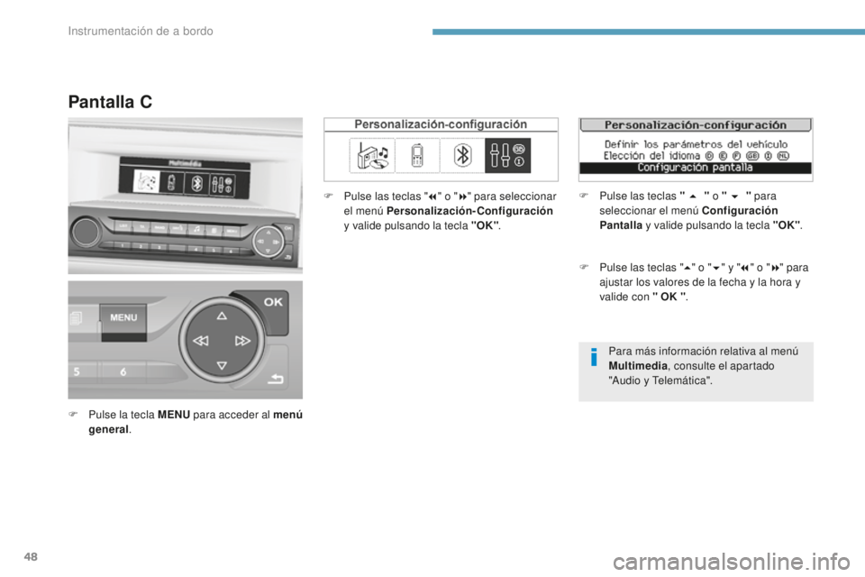 Peugeot 308 2017 Manual del propietario (in Spanish) 48
Para más información relativa al menú
Multimedia, consulte el apartado
"Audio y Telemática".
Pantalla C
F Pulse la tecla MENU para acceder al menú
general . F
P
ulse las teclas Peugeot 308 2017 Manual del propietario (in Spanish) 48
Para más información relativa al menú
Multimedia, consulte el apartado
"Audio y Telemática".
Pantalla C
F Pulse la tecla MENU para acceder al menú
general . F
P
ulse las teclas