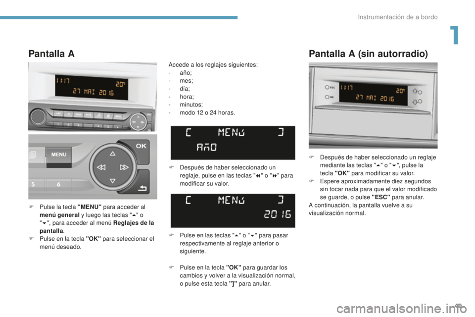 Peugeot 308 2017 Manual del propietario (in Spanish) 49
308_es_Chap01_instruments-de-bord_ed01-2016
Pantalla A (sin autorradio)
F Después de haber seleccionado un reglaje mediante las teclas " 5" o " 6", pulse la
tecla "OK" p Peugeot 308 2017 Manual del propietario (in Spanish) 49
308_es_Chap01_instruments-de-bord_ed01-2016
Pantalla A (sin autorradio)
F Después de haber seleccionado un reglaje mediante las teclas " 5" o " 6", pulse la
tecla "OK" p