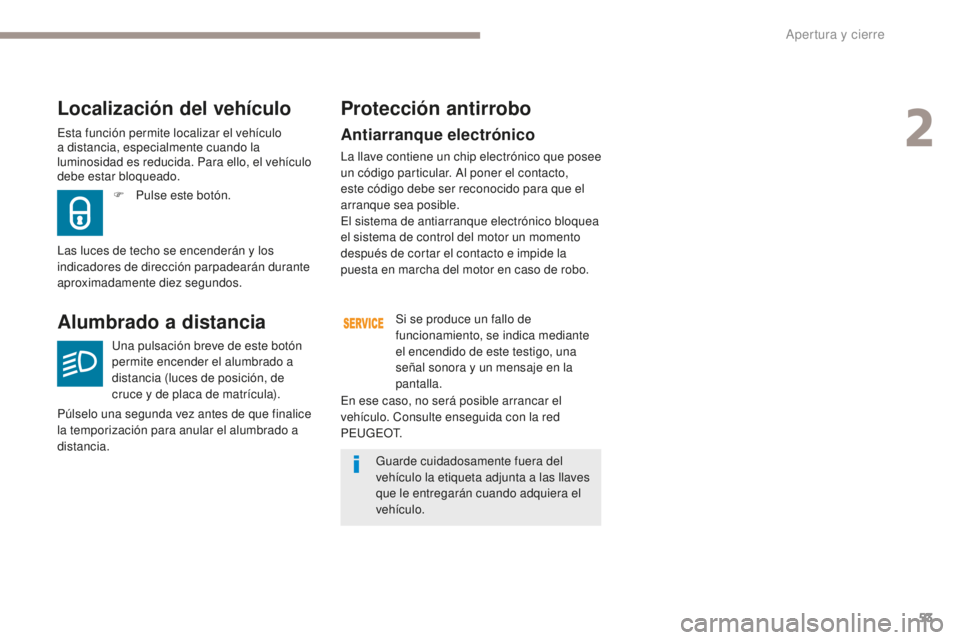 Peugeot 308 2017 Manual del propietario (in Spanish) 53
308_es_Chap02_ouvertures_ed01-2016
Antiarranque electrónico
La llave contiene un chip electrónico que posee
un código particular. Al poner el contacto,
este código debe ser reconocido para qu Peugeot 308 2017 Manual del propietario (in Spanish) 53
308_es_Chap02_ouvertures_ed01-2016
Antiarranque electrónico
La llave contiene un chip electrónico que posee
un código particular. Al poner el contacto,
este código debe ser reconocido para qu