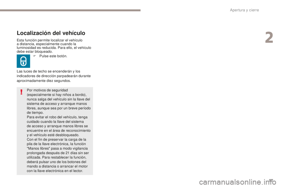 Peugeot 308 2017 Manual del propietario (in Spanish) 57
308_es_Chap02_ouvertures_ed01-2016
Esta función permite localizar el vehículo
a distancia, especialmente cuando la
luminosidad es reducida. Para ello, el vehículo
debe estar bloqueado.
Locali Peugeot 308 2017 Manual del propietario (in Spanish) 57
308_es_Chap02_ouvertures_ed01-2016
Esta función permite localizar el vehículo
a distancia, especialmente cuando la
luminosidad es reducida. Para ello, el vehículo
debe estar bloqueado.
Locali