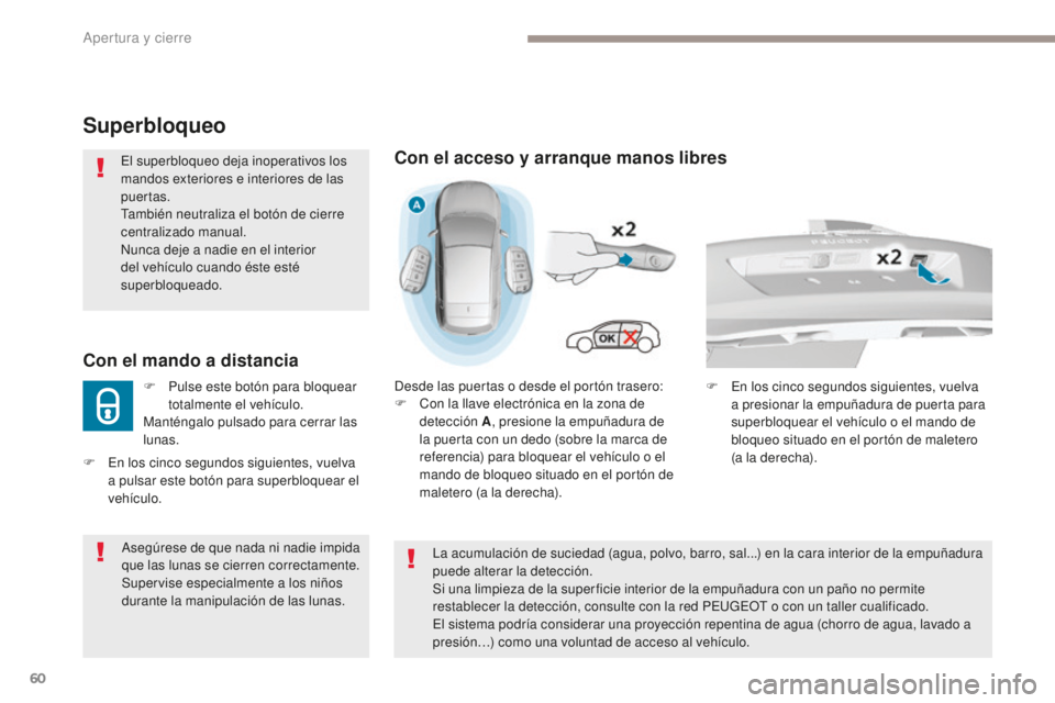 Peugeot 308 2017 Manual del propietario (in Spanish) 60
308_es_Chap02_ouvertures_ed01-2016
Superbloqueo
El superbloqueo deja inoperativos los
mandos exteriores e interiores de las
puertas.
También neutraliza el botón de cierre
centralizado manual.
Peugeot 308 2017 Manual del propietario (in Spanish) 60
308_es_Chap02_ouvertures_ed01-2016
Superbloqueo
El superbloqueo deja inoperativos los
mandos exteriores e interiores de las
puertas.
También neutraliza el botón de cierre
centralizado manual.