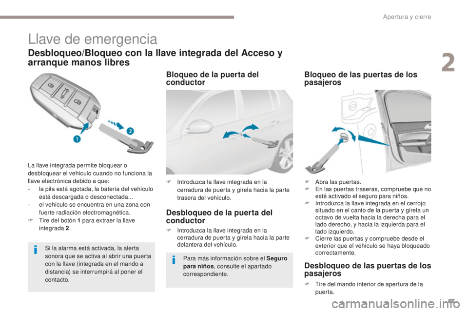 Peugeot 308 2017 Manual del propietario (in Spanish) 63
308_es_Chap02_ouvertures_ed01-2016
Llave de emergencia
Desbloqueo/Bloqueo con la llave integrada del Acceso y
arranque manos libres
La llave integrada permite bloquear o
desbloquear el vehículo Peugeot 308 2017 Manual del propietario (in Spanish) 63
308_es_Chap02_ouvertures_ed01-2016
Llave de emergencia
Desbloqueo/Bloqueo con la llave integrada del Acceso y
arranque manos libres
La llave integrada permite bloquear o
desbloquear el vehículo
