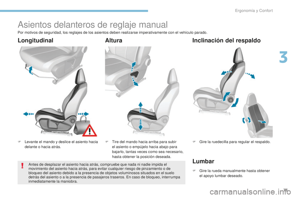 Peugeot 308 2017 Manual del propietario (in Spanish) 73
308_es_Chap03_ergonomie-et-confort_ed01-2016
Asientos delanteros de reglaje manual
F Levante el mando y deslice el asiento hacia delante o hacia atrás. F
T ire del mando hacia arriba para subir
Peugeot 308 2017 Manual del propietario (in Spanish) 73
308_es_Chap03_ergonomie-et-confort_ed01-2016
Asientos delanteros de reglaje manual
F Levante el mando y deslice el asiento hacia delante o hacia atrás. F
T ire del mando hacia arriba para subir