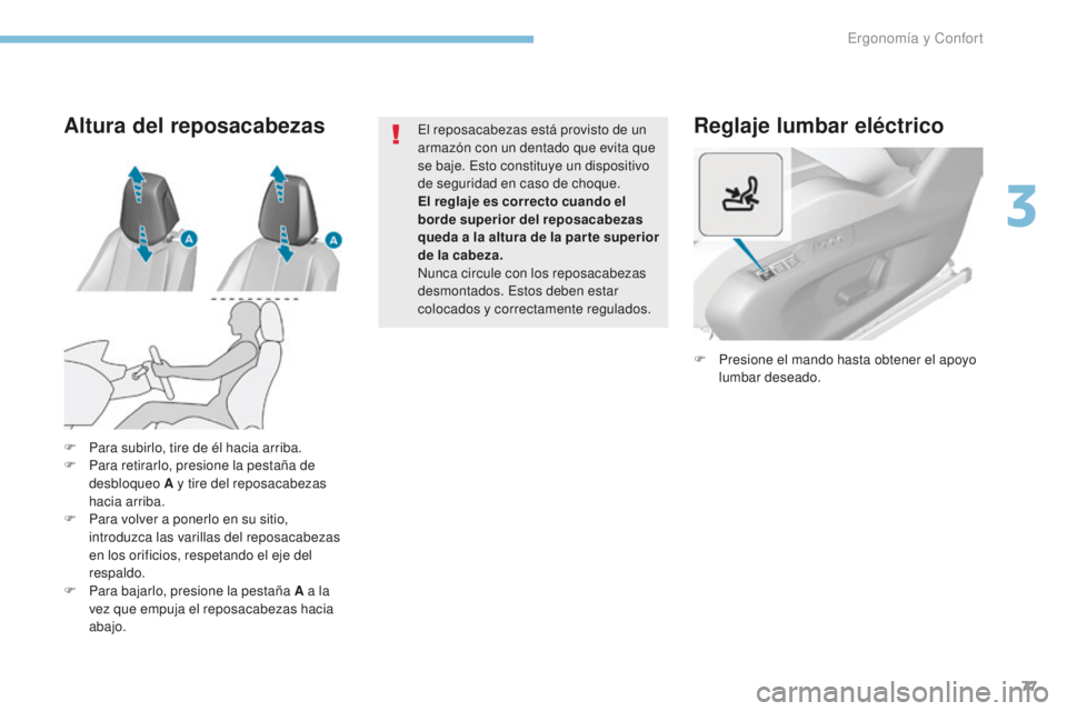 Peugeot 308 2017 Manual del propietario (in Spanish) 77
308_es_Chap03_ergonomie-et-confort_ed01-2016
Reglaje lumbar eléctrico
F Presione el mando hasta obtener el apoyo lumbar deseado.
F
P
ara subirlo, tire de él hacia arriba.
F
P
ara retirarlo, Peugeot 308 2017 Manual del propietario (in Spanish) 77
308_es_Chap03_ergonomie-et-confort_ed01-2016
Reglaje lumbar eléctrico
F Presione el mando hasta obtener el apoyo lumbar deseado.
F
P
ara subirlo, tire de él hacia arriba.
F
P
ara retirarlo,