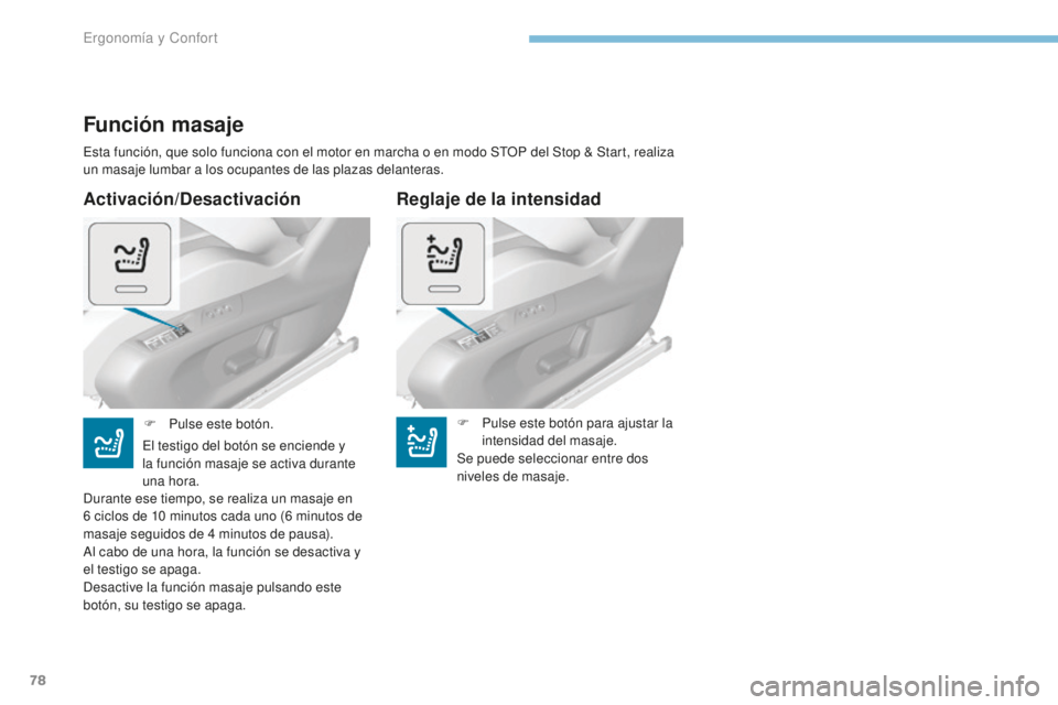 Peugeot 308 2017 Manual del propietario (in Spanish) 78
308_es_Chap03_ergonomie-et-confort_ed01-2016
Activación/Desactivación
Función masaje
Esta función, que solo funciona con el motor en marcha o en modo STOP del Stop & Start, realiza
un masaje l Peugeot 308 2017 Manual del propietario (in Spanish) 78
308_es_Chap03_ergonomie-et-confort_ed01-2016
Activación/Desactivación
Función masaje
Esta función, que solo funciona con el motor en marcha o en modo STOP del Stop & Start, realiza
un masaje l