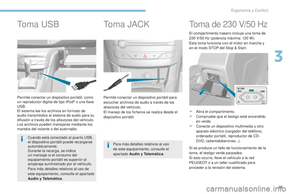 Peugeot 308 2017 Manual del propietario (in Spanish) 85
308_es_Chap03_ergonomie-et-confort_ed01-2016
Permite conectar un dispositivo portátil para
escuchar archivos de audio a través de los
altavoces del vehículo.
El manejo de los ficheros se reali Peugeot 308 2017 Manual del propietario (in Spanish) 85
308_es_Chap03_ergonomie-et-confort_ed01-2016
Permite conectar un dispositivo portátil para
escuchar archivos de audio a través de los
altavoces del vehículo.
El manejo de los ficheros se reali