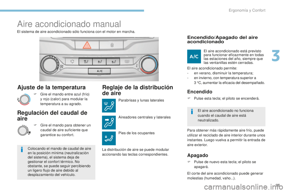 Peugeot 308 2017 Manual del propietario (in Spanish) 93
308_es_Chap03_ergonomie-et-confort_ed01-2016
Ajuste de la temperatura
F Gire el mando entre azul (frío) y rojo (calor) para modular la
temperatura a su agrado.
El sistema de aire acondicionado s Peugeot 308 2017 Manual del propietario (in Spanish) 93
308_es_Chap03_ergonomie-et-confort_ed01-2016
Ajuste de la temperatura
F Gire el mando entre azul (frío) y rojo (calor) para modular la
temperatura a su agrado.
El sistema de aire acondicionado s