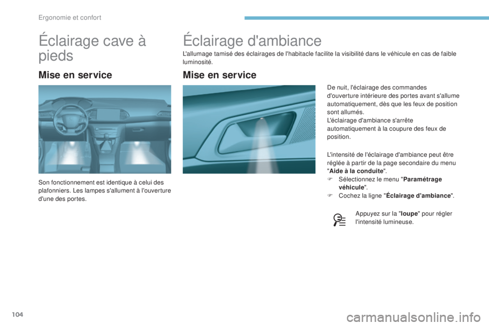Peugeot 308 2017 Manuel du propriétaire (in French) 104
Éclairage d'ambiance
L'allumage tamisé des éclairages de l'habitacle facilite la visibilité dans le véhicule en cas de faible
luminosité.L'intensité de l'éclairage d Peugeot 308 2017 Manuel du propriétaire (in French) 104
Éclairage d'ambiance
L'allumage tamisé des éclairages de l'habitacle facilite la visibilité dans le véhicule en cas de faible
luminosité.L'intensité de l'éclairage d