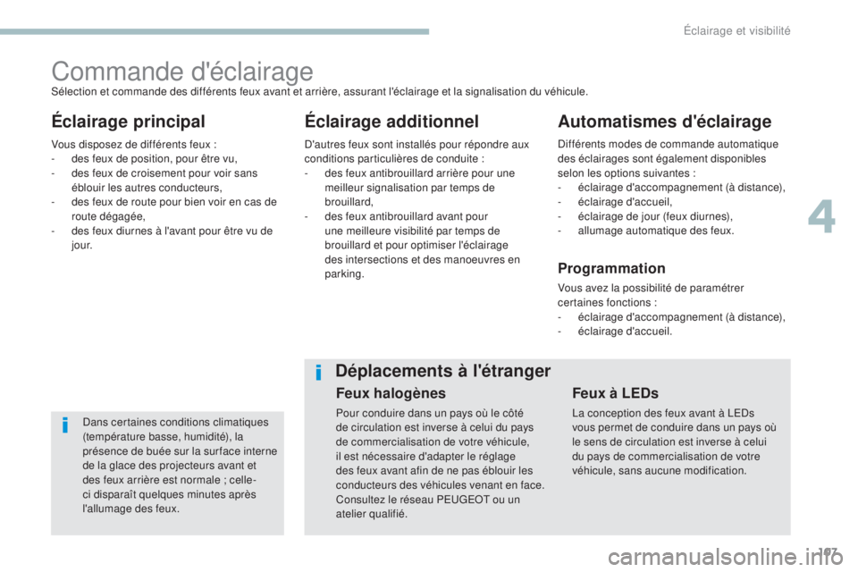 Peugeot 308 2017 Manuel du propriétaire (in French) 107
Commande d'éclairage
Éclairage principalÉclairage additionnelAutomatismes d'éclairage
Dans certaines conditions climatiques
(température basse, humidité), la
présence de buée sur Peugeot 308 2017 Manuel du propriétaire (in French) 107
Commande d'éclairage
Éclairage principalÉclairage additionnelAutomatismes d'éclairage
Dans certaines conditions climatiques
(température basse, humidité), la
présence de buée sur