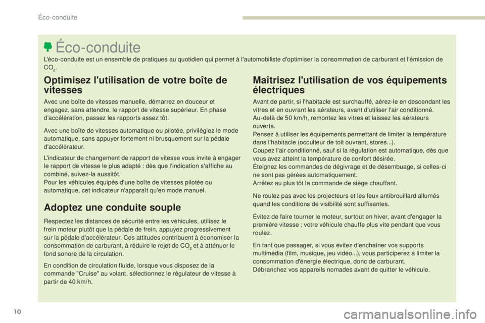 Peugeot 308 2017  Manuel du propriétaire (in French) 10
Optimisez l'utilisation de votre boîte de 
vitesses
Avec une boîte de vitesses manuelle, démarrez en douceur et 
engagez, sans attendre, le rapport de vitesse supérieur. En phase 
d’accé