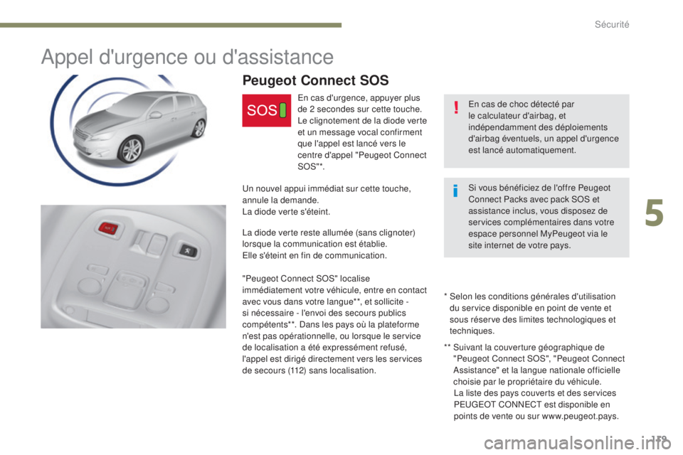 Peugeot 308 2017 Manuel du propriétaire (in French) 119
Appel d'urgence ou d'assistance
En cas de choc détecté par
le calculateur d'airbag, et
indépendamment des déploiements
d'airbag éventuels, un appel d'urgence
est lanc Peugeot 308 2017 Manuel du propriétaire (in French) 119
Appel d'urgence ou d'assistance
En cas de choc détecté par
le calculateur d'airbag, et
indépendamment des déploiements
d'airbag éventuels, un appel d'urgence
est lanc