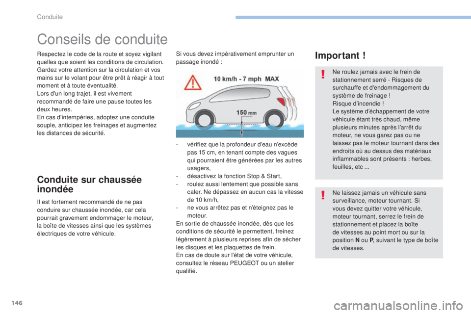 Peugeot 308 2017 Manuel du propriétaire (in French) 146
Conseils de conduite
Respectez le code de la route et soyez vigilant
quelles que soient les conditions de circulation.
Gardez votre attention sur la circulation et vos
mains sur le volant pour Peugeot 308 2017 Manuel du propriétaire (in French) 146
Conseils de conduite
Respectez le code de la route et soyez vigilant
quelles que soient les conditions de circulation.
Gardez votre attention sur la circulation et vos
mains sur le volant pour