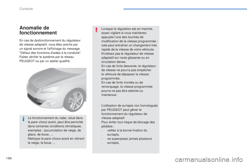 Peugeot 308 2017 Manuel du propriétaire (in French) 186
En cas de dysfonctionnement du régulateur
de vitesse adaptatif, vous êtes avertis par
un signal sonore et l'affichage du message
"Défaut des fonctions d'aides à la conduite" Peugeot 308 2017 Manuel du propriétaire (in French) 186
En cas de dysfonctionnement du régulateur
de vitesse adaptatif, vous êtes avertis par
un signal sonore et l'affichage du message
"Défaut des fonctions d'aides à la conduite"