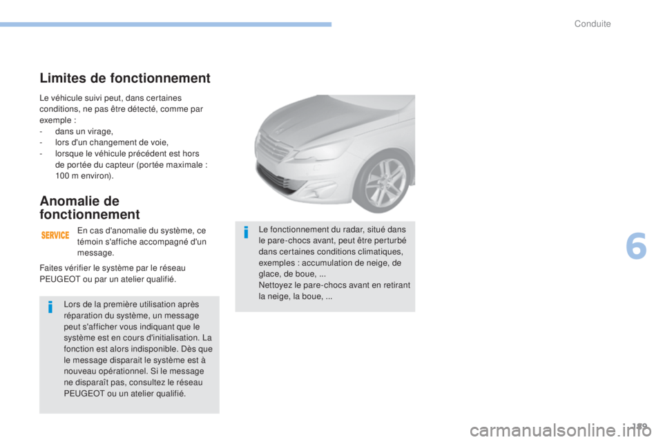 Peugeot 308 2017 Manuel du propriétaire (in French) 189
Le véhicule suivi peut, dans certaines
conditions, ne pas être détecté, comme par
exemple
:
-
d
ans un virage,
-
l
ors d'un changement de voie,
-
l
orsque le véhicule précé Peugeot 308 2017 Manuel du propriétaire (in French) 189
Le véhicule suivi peut, dans certaines
conditions, ne pas être détecté, comme par
exemple
:
-
d
ans un virage,
-
l
ors d'un changement de voie,
-
l
orsque le véhicule précé