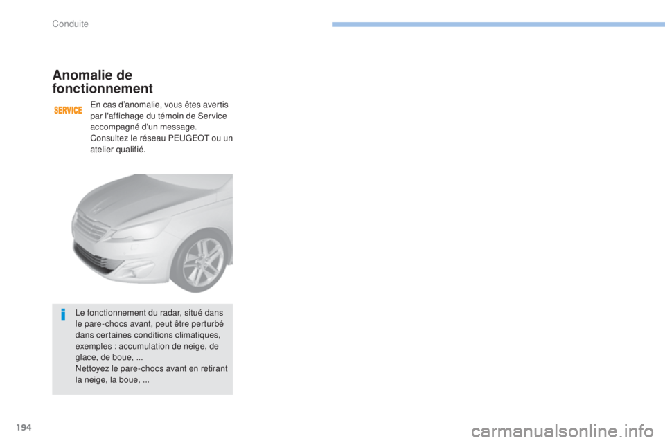 Peugeot 308 2017 Manuel du propriétaire (in French) 194
Anomalie de
fonctionnement
En cas d’anomalie, vous êtes avertis
par l'affichage du témoin de Service
accompagné d'un message.
Consultez le réseau PEUGEOT ou un
atelier qualifié. Peugeot 308 2017 Manuel du propriétaire (in French) 194
Anomalie de
fonctionnement
En cas d’anomalie, vous êtes avertis
par l'affichage du témoin de Service
accompagné d'un message.
Consultez le réseau PEUGEOT ou un
atelier qualifié.