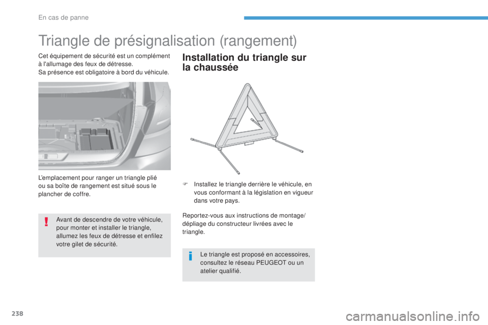 Peugeot 308 2017 Manuel du propriétaire (in French) 238
Triangle de présignalisation (rangement)
Avant de descendre de votre véhicule,
pour monter et installer le triangle,
allumez les feux de détresse et enfilez
votre gilet de sécurité.
Cet é Peugeot 308 2017 Manuel du propriétaire (in French) 238
Triangle de présignalisation (rangement)
Avant de descendre de votre véhicule,
pour monter et installer le triangle,
allumez les feux de détresse et enfilez
votre gilet de sécurité.
Cet é