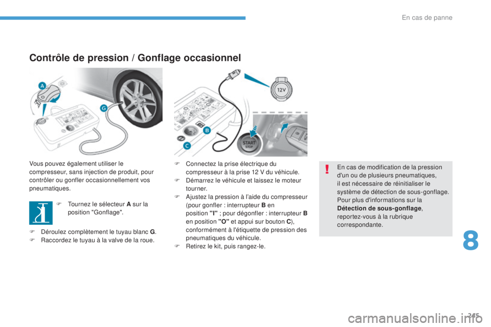 Peugeot 308 2017 Manuel du propriétaire (in French) 245
Contrôle de pression / Gonflage occasionnel
Vous pouvez également utiliser le
compresseur, sans injection de produit, pour
contrôler ou gonfler occasionnellement vos
pneumatiques.F
T
ourn Peugeot 308 2017 Manuel du propriétaire (in French) 245
Contrôle de pression / Gonflage occasionnel
Vous pouvez également utiliser le
compresseur, sans injection de produit, pour
contrôler ou gonfler occasionnellement vos
pneumatiques.F
T
ourn