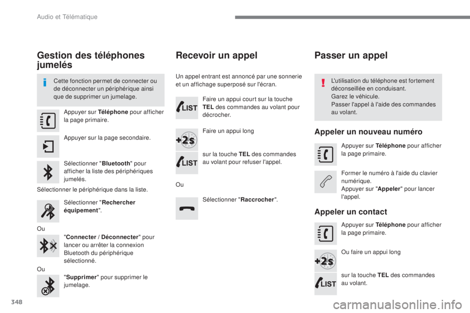 Peugeot 308 2017 Manuel du propriétaire (in French) 348
Gestion des téléphones
jumelés
Cette fonction permet de connecter ou
de déconnecter un périphérique ainsi
que de supprimer un jumelage.L'utilisation du téléphone est fortement
déc Peugeot 308 2017 Manuel du propriétaire (in French) 348
Gestion des téléphones
jumelés
Cette fonction permet de connecter ou
de déconnecter un périphérique ainsi
que de supprimer un jumelage.L'utilisation du téléphone est fortement
déc