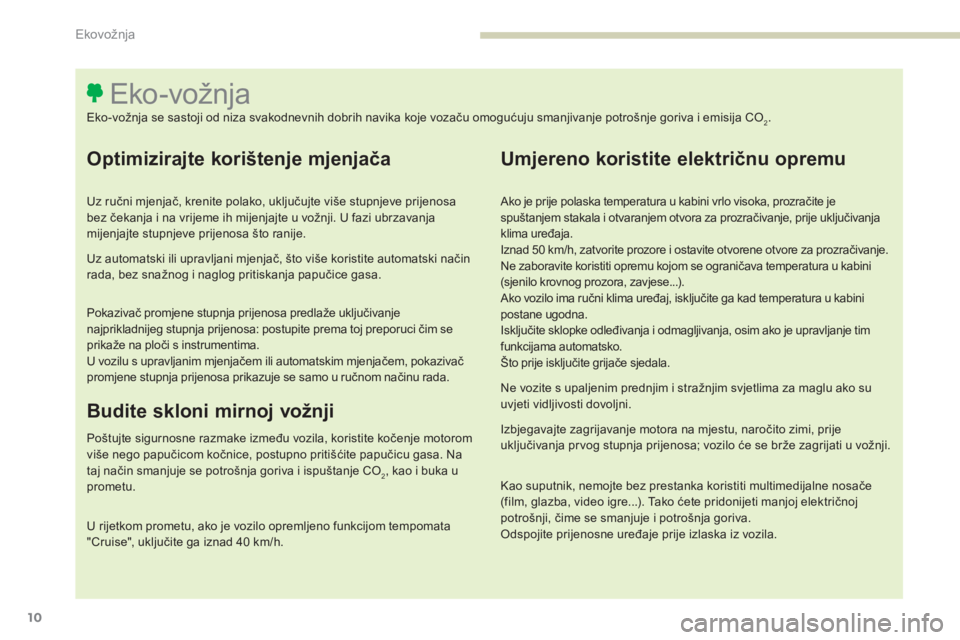Peugeot 308 2017 Vodič za korisnike (in Croatian) 10
308_hr_Chap00c_eco-conduite_ed01-2016
Optimizirajte korištenje mjenjača
Uz ručni mjenjač, krenite polako, uključujte više stupnjeve prijenosa
bez čekanja i na vrijeme ih mijenjajte u vožnj Peugeot 308 2017 Vodič za korisnike (in Croatian) 10
308_hr_Chap00c_eco-conduite_ed01-2016
Optimizirajte korištenje mjenjača
Uz ručni mjenjač, krenite polako, uključujte više stupnjeve prijenosa
bez čekanja i na vrijeme ih mijenjajte u vožnj