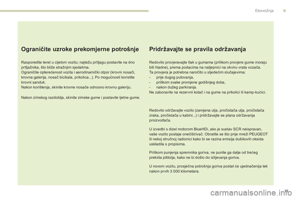 Peugeot 308 2017 Vodič za korisnike (in Croatian) 11
308_hr_Chap00c_eco-conduite_ed01-2016
Ograničite uzroke prekomjerne potrošnje
Rasporedite teret u cijelom vozilu; najtežu prtljagu postavite na dno
prtljažnika, što bliže stražnjim sjedalim Peugeot 308 2017 Vodič za korisnike (in Croatian) 11
308_hr_Chap00c_eco-conduite_ed01-2016
Ograničite uzroke prekomjerne potrošnje
Rasporedite teret u cijelom vozilu; najtežu prtljagu postavite na dno
prtljažnika, što bliže stražnjim sjedalim