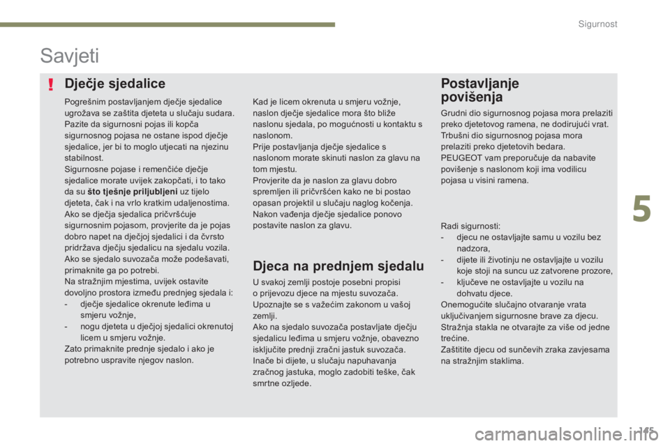 Peugeot 308 2017 Vodič za korisnike (in Croatian) 145
308_hr_Chap05_securite_ed01-2016
Dječje sjedalicePostavljanje
povišenja
Savjeti
U svakoj zemlji postoje posebni propisi
o prijevozu djece na mjestu suvozača.
Upoznajte se s važećim zakono Peugeot 308 2017 Vodič za korisnike (in Croatian) 145
308_hr_Chap05_securite_ed01-2016
Dječje sjedalicePostavljanje
povišenja
Savjeti
U svakoj zemlji postoje posebni propisi
o prijevozu djece na mjestu suvozača.
Upoznajte se s važećim zakono