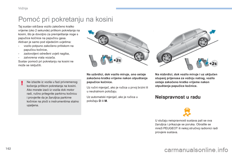 Peugeot 308 2017 Vodič za korisnike (in Croatian) 162
308_hr_Chap06_conduite_ed01-2016
Pomoć pri pokretanju na kosini
Taj sustav održava vozilo zakočeno kratko
vrijeme (oko 2 sekunde) prilikom pokretanja na
kosini, što je dovoljno za premješta Peugeot 308 2017 Vodič za korisnike (in Croatian) 162
308_hr_Chap06_conduite_ed01-2016
Pomoć pri pokretanju na kosini
Taj sustav održava vozilo zakočeno kratko
vrijeme (oko 2 sekunde) prilikom pokretanja na
kosini, što je dovoljno za premješta