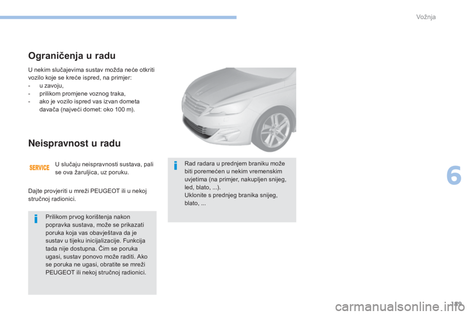 Peugeot 308 2017 Vodič za korisnike (in Croatian) 189
308_hr_Chap06_conduite_ed01-2016
U nekim slučajevima sustav možda neće otkriti
vozilo koje se kreće ispred, na primjer:
-
u z
avoju,
-
p
rilikom promjene voznog traka,
-
a
ko je vozil Peugeot 308 2017 Vodič za korisnike (in Croatian) 189
308_hr_Chap06_conduite_ed01-2016
U nekim slučajevima sustav možda neće otkriti
vozilo koje se kreće ispred, na primjer:
-
u z
avoju,
-
p
rilikom promjene voznog traka,
-
a
ko je vozil