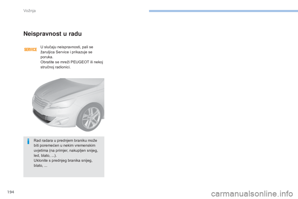 Peugeot 308 2017 Vodič za korisnike (in Croatian) 194
308_hr_Chap06_conduite_ed01-2016
Neispravnost u radu
U slučaju neispravnosti, pali se
žaruljica Service i prikazuje se
poruka.
Obratite se mreži PEUGEOT ili nekoj
stručnoj radionici.
Rad ra Peugeot 308 2017 Vodič za korisnike (in Croatian) 194
308_hr_Chap06_conduite_ed01-2016
Neispravnost u radu
U slučaju neispravnosti, pali se
žaruljica Service i prikazuje se
poruka.
Obratite se mreži PEUGEOT ili nekoj
stručnoj radionici.
Rad ra