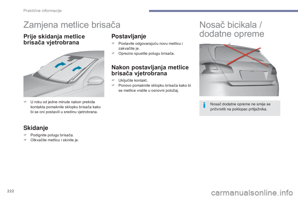 Peugeot 308 2017 Vodič za korisnike (in Croatian) 222
308_hr_Chap07_info-pratiques_ed01-2016
Zamjena metlice brisača
F U roku od jedne minute nakon prekida kontakta pomaknite sklopku brisača kako
bi se oni postavili u sredinu vjetrobrana.
Skidanje Peugeot 308 2017 Vodič za korisnike (in Croatian) 222
308_hr_Chap07_info-pratiques_ed01-2016
Zamjena metlice brisača
F U roku od jedne minute nakon prekida kontakta pomaknite sklopku brisača kako
bi se oni postavili u sredinu vjetrobrana.
Skidanje