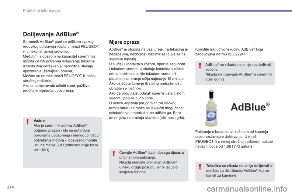 Peugeot 308 2017 Vodič za korisnike (in Croatian) 234
308_hr_Chap07_info-pratiques_ed01-2016
Dolijevanje AdBlue®
Spremnik AdBlue® puni se prilikom svakog
redovitog održavnja vozila u mreži PEUGEOT
ili u nekoj stručnoj radionici.
Međutim, s ob Peugeot 308 2017 Vodič za korisnike (in Croatian) 234
308_hr_Chap07_info-pratiques_ed01-2016
Dolijevanje AdBlue®
Spremnik AdBlue® puni se prilikom svakog
redovitog održavnja vozila u mreži PEUGEOT
ili u nekoj stručnoj radionici.
Međutim, s ob
