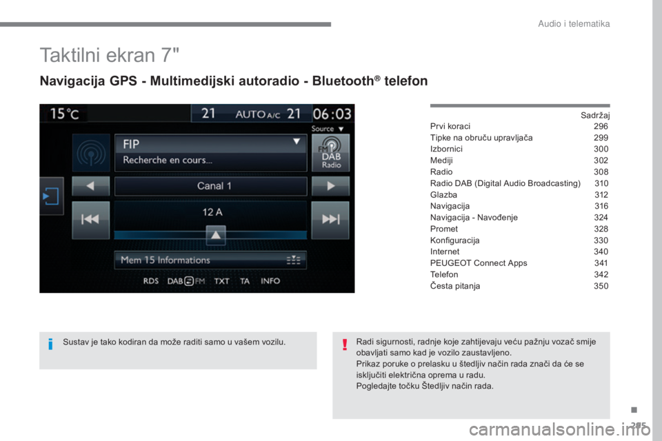 Peugeot 308 2017  Vodič za korisnike (in Croatian) 295
308_hr_Chap10b_SMEGplus_ed01-2016
Taktilni ekran 7"
Navigacija GPS - Multimedijski autoradio - Bluetooth® telefon
Sadržaj
Prvi koraci
 2 96
Tipke na obruču upravljača
 
2
 99
Izbornici
 3
