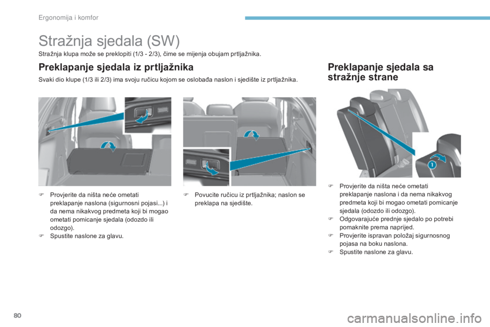Peugeot 308 2017 Vodič za korisnike (in Croatian) 80
308_hr_Chap03_ergonomie-et-confort_ed01-2016
Stražnja sjedala (SW)
Stražnja klupa može se preklopiti (1/3 - 2/3), čime se mijenja obujam prtljažnika.
Svaki dio klupe (1/3 ili 2/3) ima svoju ru Peugeot 308 2017 Vodič za korisnike (in Croatian) 80
308_hr_Chap03_ergonomie-et-confort_ed01-2016
Stražnja sjedala (SW)
Stražnja klupa može se preklopiti (1/3 - 2/3), čime se mijenja obujam prtljažnika.
Svaki dio klupe (1/3 ili 2/3) ima svoju ru